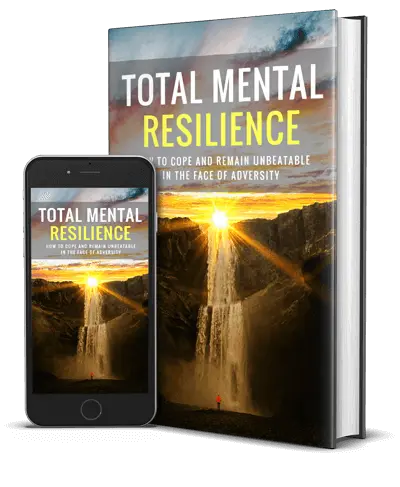 Total Mental Resilience - How to Cope and Remain Unbeatable in The Face of Adversity